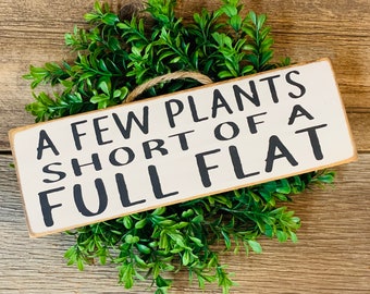 A Few Plants short Of a Full Flat, Plant Lover Sign, Plant Decor, Gardener Gift, Funny Plant Sign, House Plant Sign, Plant Gift, Green Gifts