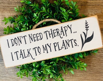 I Don't Need Therapy I Talk To my Plants,  Plant Lover Sign, Plant Decor, Gardener Gift, Funny Plant Sign, House Plant Sign, Plant Gift