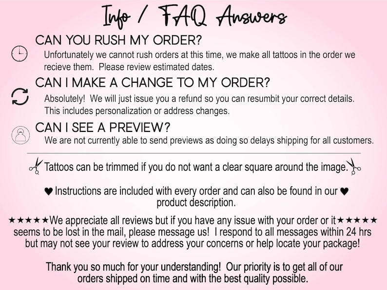 May include: A pink and white graphic with the text "Info / FAQ Answers" at the top. The text below includes questions and answers about ordering custom tattoos, including information about rushing orders, making changes to orders, and previewing designs. The text also includes information about trimming tattoos and instructions for orders.