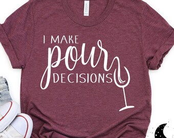 I Make Pour Decisions Shirt, Short Sleeve or Long Sleeve Wine Drinkers T-Shirt, Graphic Tee Shirt, Funny Wine Lover Shirt, Wine Lover Gift