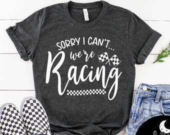 Sorry I Can't We're Racing Shirt Short Sleeve, V-Neck or Long Sleeve T-Shirt, Dirt Bike Moto Drag Racing Stock Car Racing Race Day Shirts