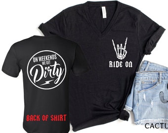 Ride On and On Weekends We Get Dirty Front and Back, Adult Short or Long Sleeve or Youth Short Sleeve Race Weekends Moto SxS Camping Shirt