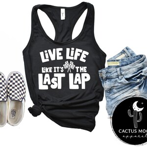 Live Life Like It&#39;s The Last Lap Tank Top or Scoopneck or V-Neck Shirt, Dirt Bike BMX Mtn Bike Moto Sprint Go Kart Car Drag Racing Shirt