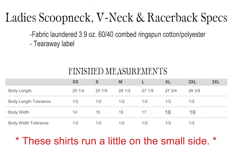 May include: A size chart for scoopneck, V-neck, and racerback shirts. The chart shows measurements in inches for body length and width for sizes XS through 3XL. The fabric is 3.9 oz. 60/40 combed ringspun cotton/polyester with a tearaway label. The text at the bottom of the chart reads "These shirts run a little on the small side."