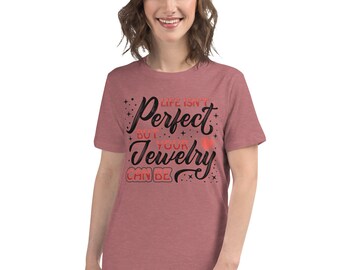 Life Isn't Perfect But Your Jewelry Can Be Quote Relaxed T-Shirt