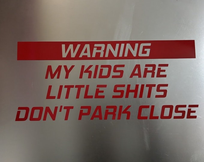 Warning my kids are little shits don't park close vinyl decal sticker