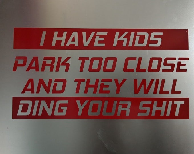 I have kids park too close and they will ding your shit vinyl decal sticker