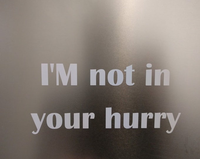 I'M not in your hurry vinyl decal sticker