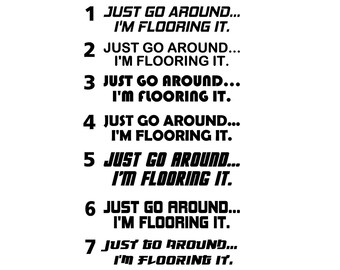May include: A white background with black text that reads "JUST GO AROUND... I'M FLOORING IT." repeated seven times, each time with a number from 1 to 7 preceding the text.