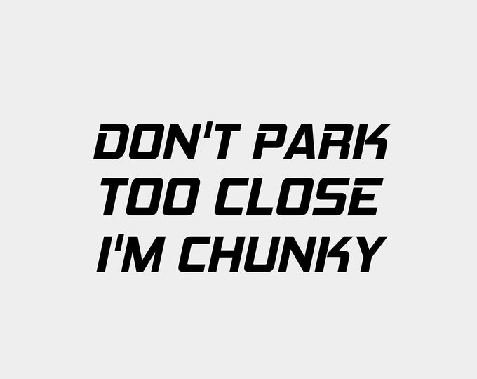Don't park too close I'm chunky vinyl decal sticker