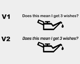 May include: Two black and white illustrations of an oil can with a drop of oil coming out of the spout. The text "Does this mean I get 3 wishes?" is written above each illustration. The text "V1" is written to the left of the top illustration and "V2" is written to the left of the bottom illustration.
