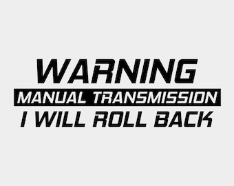 May include: Black and white text graphic with the words "WARNING", "MANUAL TRANSMISSION", and "I WILL ROLL BACK".