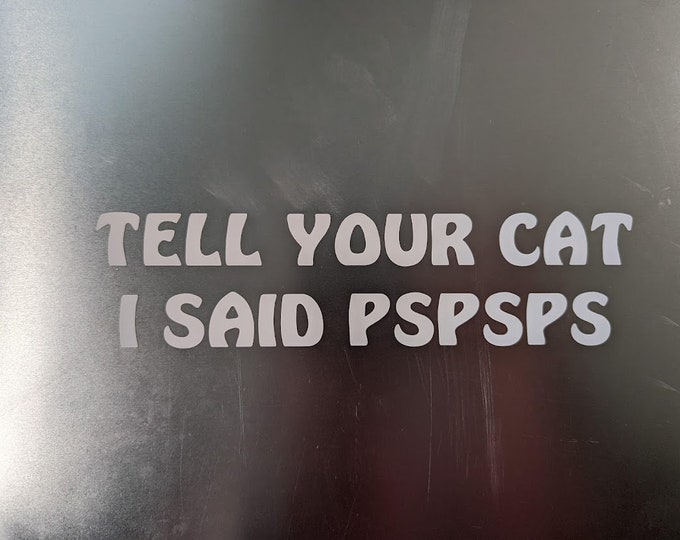 Tell your cat I said pspsps vinyl decal sticker