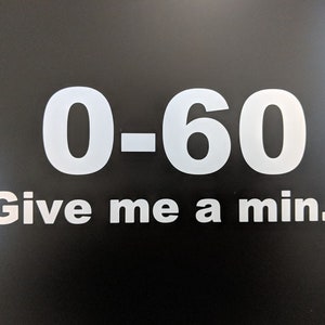 0-60 Give me a min... vinyl decal sticker