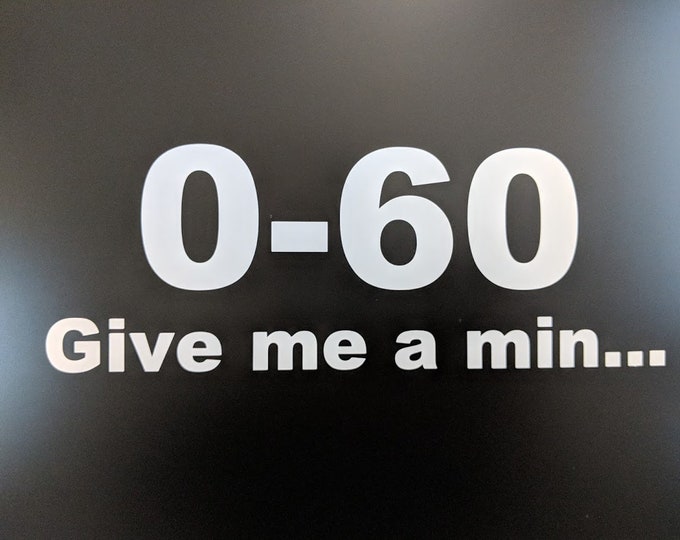 0-60 Give me a min... vinyl decal sticker