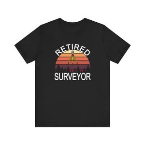 Retired Surveyor Unisex Tee Shirt, Land Surveyor Gift, Surveyor Appreciation Shirt, Surveyor Retirement Gift, Surveying Gift