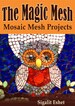 Mosaic digital book - 'The Magic Mesh - Mosaic Mesh Projects'.  Mosaic technique for beginners, step-by-step projects in PDF file 