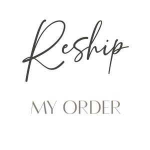 May include: White background with the word "Reship" in a dark gray, elegant script font. Below, in a smaller, sans-serif font, the text reads "MY ORDER" in a muted gray color.
