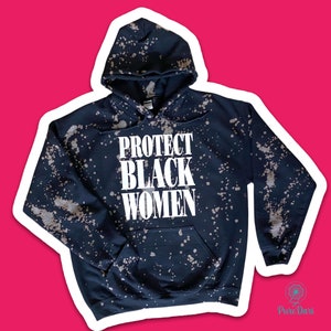 Protect Black Women Hoodie, Sweatshirt, or T-Shirt | Bleached Unisex Gildan