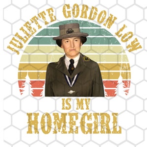 Juliette Gordon Low é My Homegirl Girl Scouts PNG download digital DIGITAL Sublimation PNG