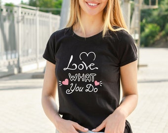 Women's 'Love What You Do' Inspirational Quote T-Shirt For Women, Motivational Tees, Cute Heart Tshirt, Positive Message Top, Gift for Her