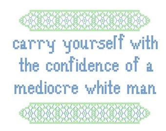 Carry yourself with the confidence of a mediocre white man - Funny Cross Stitch PATTERN