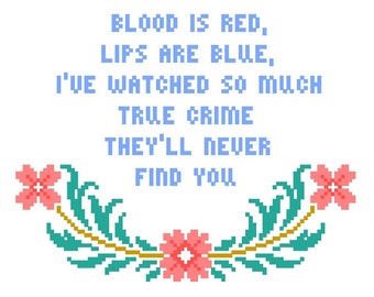 Blood is red, lips are blue, I've watched so much true crime they'll never find you - Funny Cross Stitch PATTERN