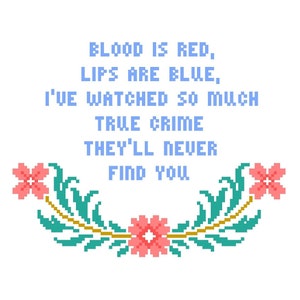 Blood is red, lips are blue, I&#39;ve watched so much true crime they&#39;ll never find you - Funny Cross Stitch PATTERN