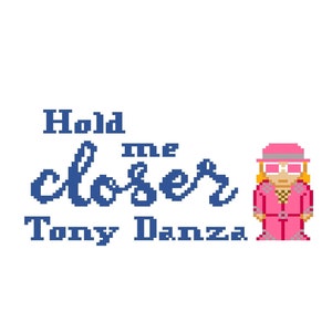 Hold Me Closer TONY DANZA - Tiny Dancer by Elton John - Lustiges Kreuzstich MUSTER