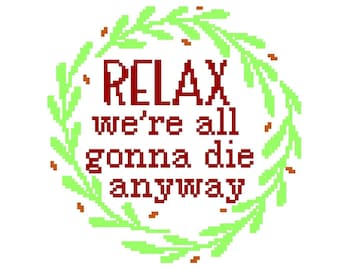 Relax we're all gonna die anyway - Funny Cross Stitch PATTERN