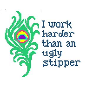 I work harder than an ugly stripper - Cross Stitch PATTERN