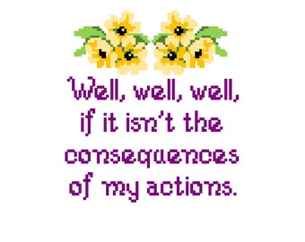 May include: A purple text graphic with yellow flowers on a white background. The text reads "Well, well, well, if it isn't the consequences of my actions."