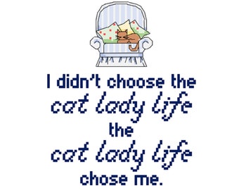 I didn't choose the cat lady life, the cat lady life chose me. - Funny Cross Stitch Pattern