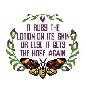 May include: A pixelated design featuring a Death's-head moth with yellow, black, and red wings, surrounded by a green and purple floral wreath. The text reads: "IT RUBS THE LOTION ON ITS SKIN OR ELSE IT GETS THE HOSE AGAIN."