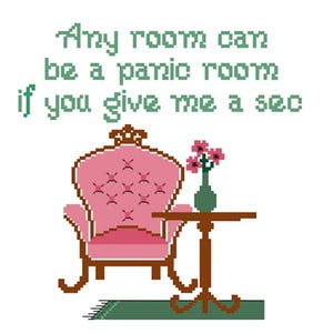 May include: Cross-stitch design showing a pink armchair, a small brown table with a green vase of pink flowers, and the text "Any room can be a panic room if you give me a sec" in green.