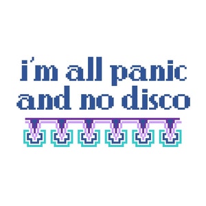 May include: Blue pixel art graphic with the text "i'm all panic and no disco".