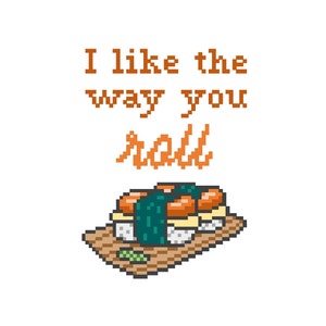 May include: Pixel art illustration of sushi rolls on a wooden plate with the text "I like the way you roll".