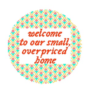 Welcome to our small, overpriced home - Funny Cross Stitch PATTERN