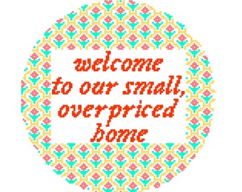 Welcome to our small, overpriced home - Funny Cross Stitch PATTERN