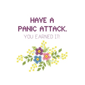 Może przedstawiać: Białe tło z fioletowym tekstem, który brzmi "HAVE A PANIC ATTACK. YOU EARNED IT!" z kompozycją kwiatową z żółtych, zielonych, fioletowych, różowych i niebieskich kwiatów.