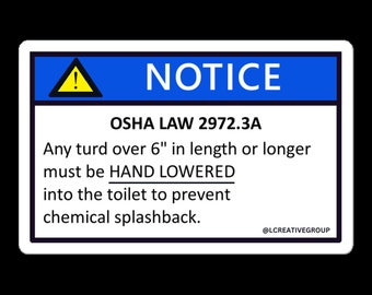 Gag OSHA Law sticker - Any turd over 6" or longer must be HAND LOWERED into the toilet to prevent chemical splashback- Funny workplace prank