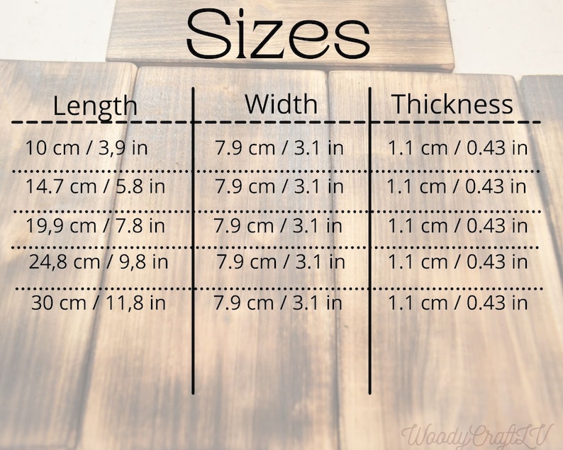 May include: A table showing the different sizes of wooden signs. The table lists the length, width, and thickness of the signs in both centimeters and inches. The signs are available in five different lengths: 10 cm / 3.9 in, 14.7 cm / 5.8 in, 19.9 cm / 7.8 in, 24.8 cm / 9.8 in, and 30 cm / 11.8 in. All signs are 7.9 cm / 3.1 in wide and 1.1 cm / 0.43 in thick.