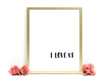 I love us  Instant Digital Print/Digital Download/Wall Art/Inspirational Quote/Living Room Art/Entry Way Print/Home Decor Print