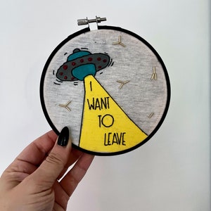 UFO Embroidery Hoop: 'I Want to Leave' Funny Alien Decor