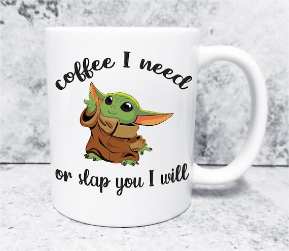 Baby Yoda Coffee I Need Or Slap You I will Mug