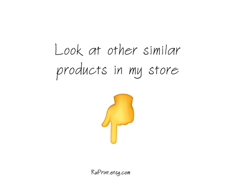 May include: Text that reads "Look at other similar products in my store" with a yellow pointing hand emoji pointing down. The text "RuPrint.etsy.com" is below the emoji.