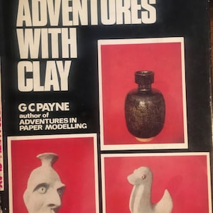 Adventures With Clay  - modeling clay - G. C. Payne - How to work with Clay for modeling objects and making pottery