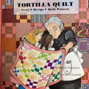 May include: The cover of "The Tortilla Quilt" book features an illustration of a woman and two children holding a colorful quilt. The book's title, author, and the words "Story Recipe Quilt Pattern" are displayed on the cover.
