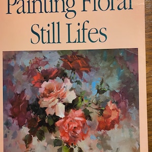 Painting Floral Still Life - Joyce Pike - 1989 - Step by Step techniques, composition, still life, how to paint colors, shading, leaves, etc