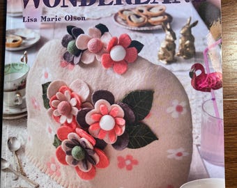 Felt Wonderland - Artistic Needle Felting - Lisa Olson - Craft Patterns - Instructions for Felting Projects - Flowers, Cases etc 2018